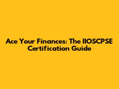 Ace Your Finances: The IIOSCPSE Certification Guide