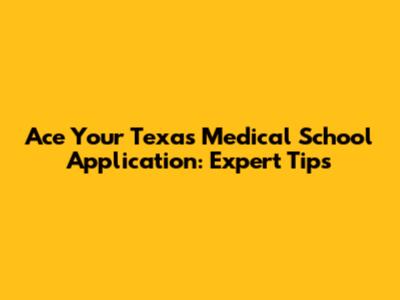 Ace Your Texas Medical School Application: Expert Tips