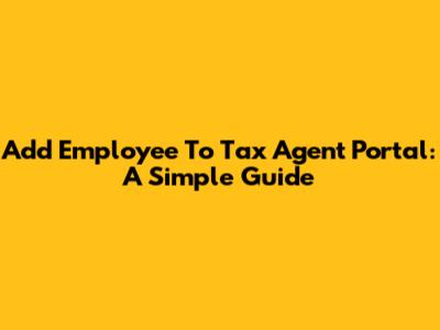 Add Employee To Tax Agent Portal: A Simple Guide