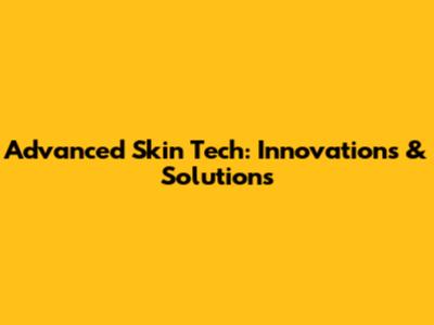 Advanced Skin Tech: Innovations & Solutions