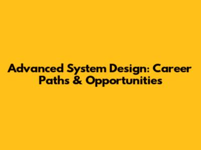 Advanced System Design: Career Paths & Opportunities