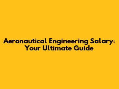 Aeronautical Engineering Salary: Your Ultimate Guide
