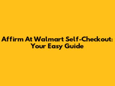 Affirm At Walmart Self-Checkout: Your Easy Guide