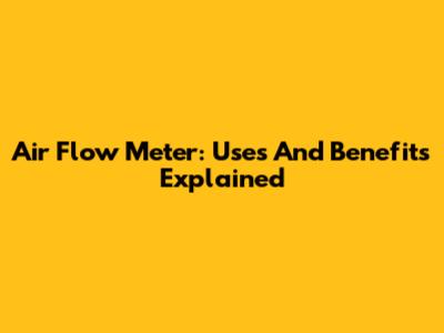 Air Flow Meter: Uses And Benefits Explained
