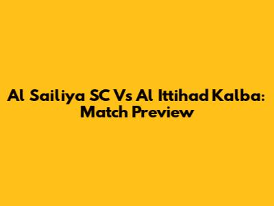 Al Sailiya SC Vs Al Ittihad Kalba: Match Preview