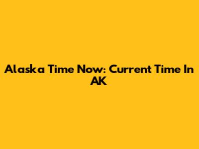 Alaska Time Now: Current Time In AK