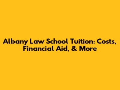 Albany Law School Tuition: Costs, Financial Aid, & More