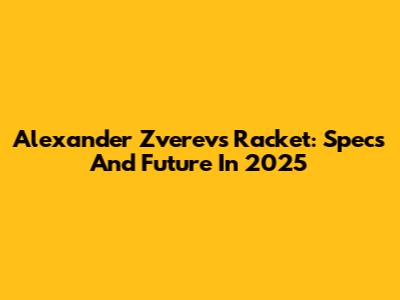 Alexander Zverev's Racket: Specs And Future In 2025