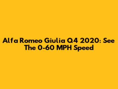 Alfa Romeo Giulia Q4 2020: See The 0-60 MPH Speed