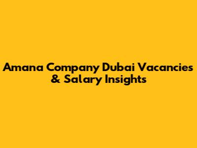 Amana Company Dubai Vacancies & Salary Insights