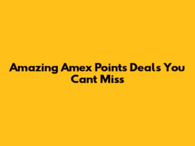 Amazing Amex Points Deals You Can't Miss