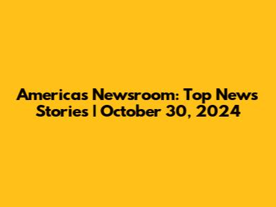 America's Newsroom: Top News Stories | October 30, 2024