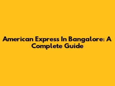 American Express In Bangalore: A Complete Guide