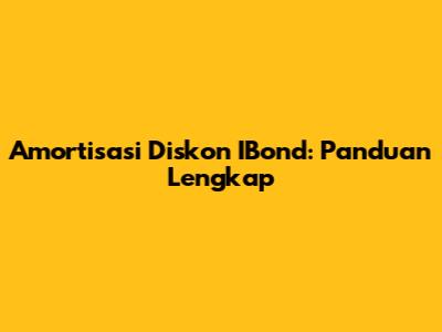 Amortisasi Diskon IBond: Panduan Lengkap