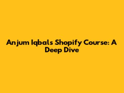 Anjum Iqbal's Shopify Course: A Deep Dive