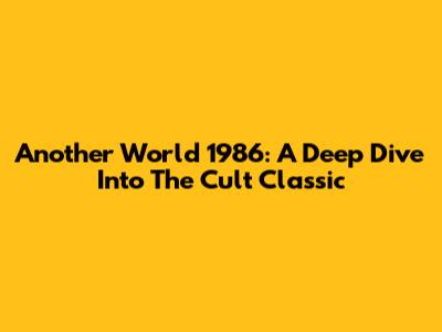 Another World 1986: A Deep Dive Into The Cult Classic