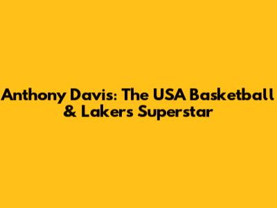 Anthony Davis: The USA Basketball & Lakers Superstar