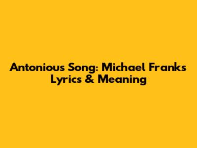 Antoniou's Song: Michael Franks Lyrics & Meaning