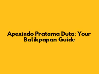 Apexindo Pratama Duta: Your Balikpapan Guide