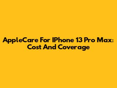 AppleCare For IPhone 13 Pro Max: Cost And Coverage