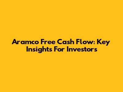 Aramco Free Cash Flow: Key Insights For Investors