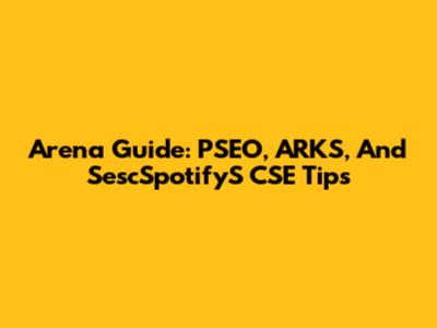 Arena Guide: PSEO, ARKS, And SescSpotifyS CSE Tips