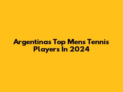 Argentina's Top Men's Tennis Players In 2024