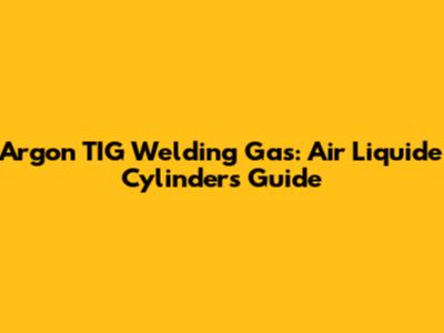 Argon TIG Welding Gas: Air Liquide Cylinders Guide