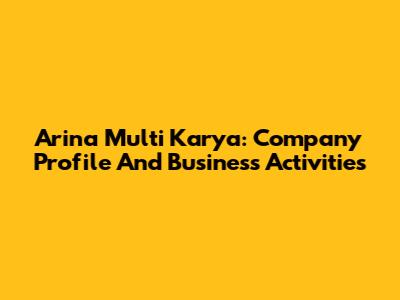 Arina Multi Karya: Company Profile And Business Activities