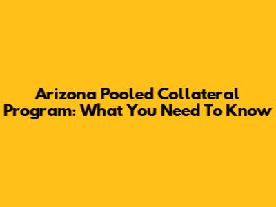 Arizona Pooled Collateral Program: What You Need To Know