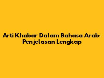 Arti Khabar Dalam Bahasa Arab: Penjelasan Lengkap