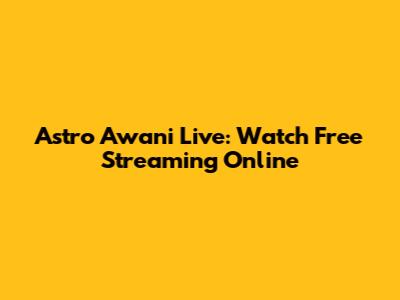 Astro Awani Live: Watch Free Streaming Online