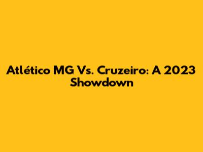 Atlético MG Vs. Cruzeiro: A 2023 Showdown