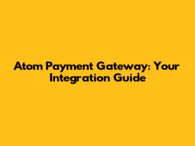 Atom Payment Gateway: Your Integration Guide