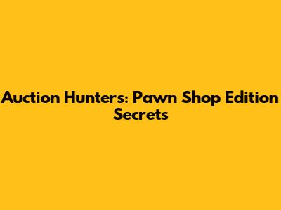 Auction Hunters: Pawn Shop Edition Secrets