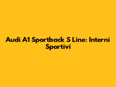 Audi A1 Sportback S Line: Interni Sportivi