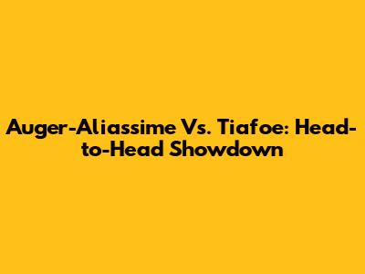Auger-Aliassime Vs. Tiafoe: Head-to-Head Showdown