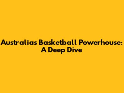 Australia's Basketball Powerhouse: A Deep Dive