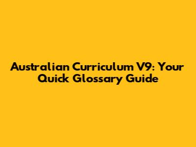 Australian Curriculum V9: Your Quick Glossary Guide