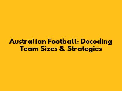 Australian Football: Decoding Team Sizes & Strategies
