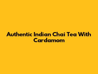 Authentic Indian Chai Tea With Cardamom