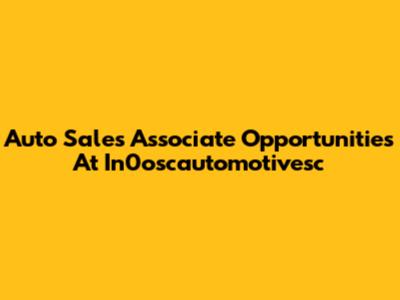 Auto Sales Associate Opportunities At In0oscautomotivesc