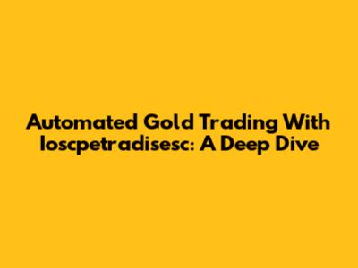 Automated Gold Trading With Ioscpetradisesc: A Deep Dive