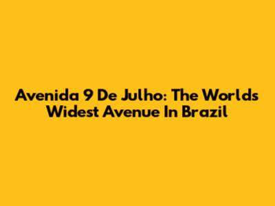 Avenida 9 De Julho: The World's Widest Avenue In Brazil