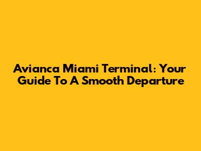 Avianca Miami Terminal: Your Guide To A Smooth Departure