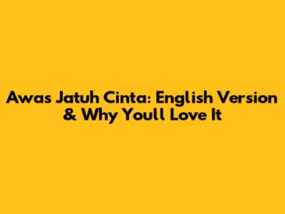 Awas Jatuh Cinta: English Version & Why You'll Love It