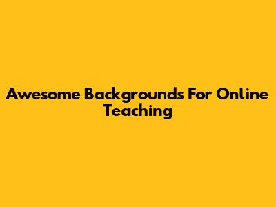Awesome Backgrounds For Online Teaching