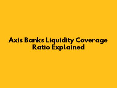 Axis Bank's Liquidity Coverage Ratio Explained