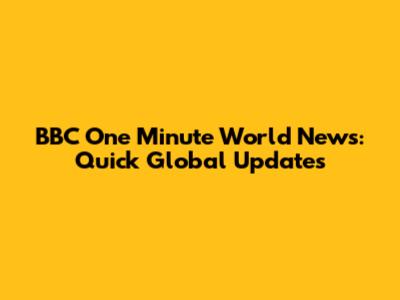 BBC One Minute World News: Quick Global Updates