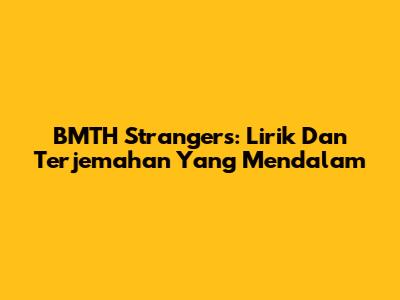 BMTH Strangers: Lirik Dan Terjemahan Yang Mendalam